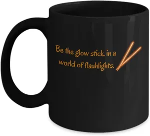 Be the glow stick in a world of flashlights black ceramic mug orange text 11 or 15 oz.